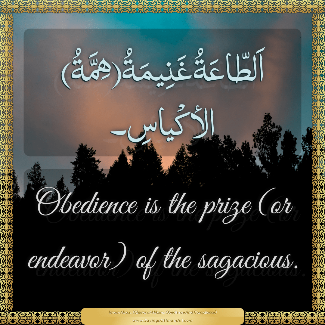 Obedience is the prize (or endeavor) of the sagacious.